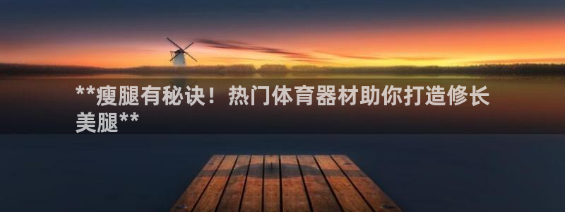 耀世游戏：**瘦腿有秘诀！热门体育器材助你打造修长
